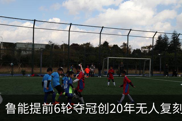 鲁能提前6轮夺冠创20年无人复刻纪录